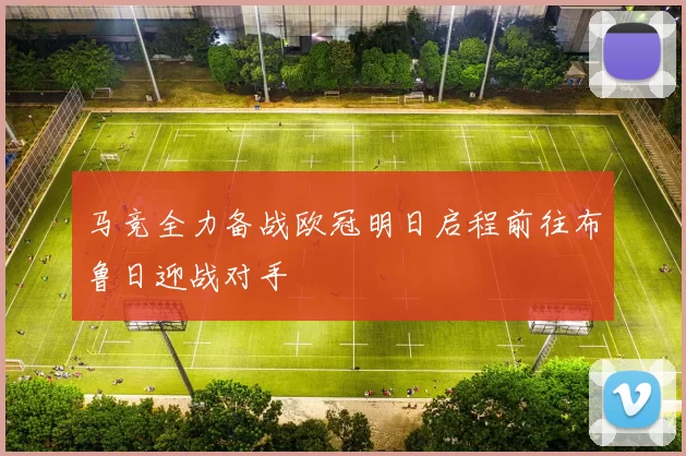 马竞全力备战欧冠明日启程前往布鲁日迎战对手