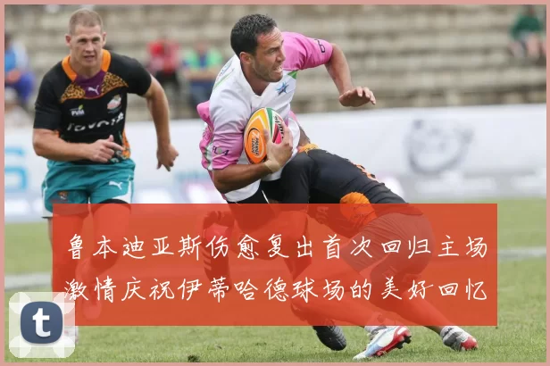鲁本迪亚斯伤愈复出首次回归主场激情庆祝伊蒂哈德球场的美好回忆